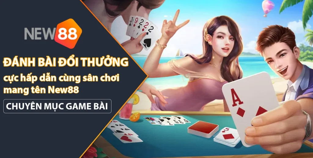 Đánh bài đổi thưởng cực hấp dẫn tại New88