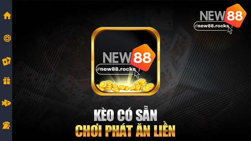 Kèo có sẵn, chơi phát ăn liền