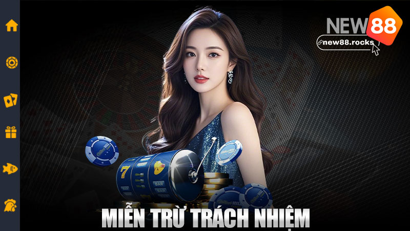 Miễn trừ trách nhiệm New88 – Ai chơi nấy hiểu, không đổ thừa nha