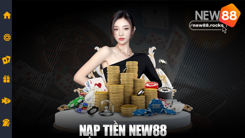 Nạp tiền New88 – Vào cái vèo là đủ tiền chơi